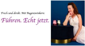 Führen. Echt jetzt. Frech und direkt. Mit Augenzwinkern.